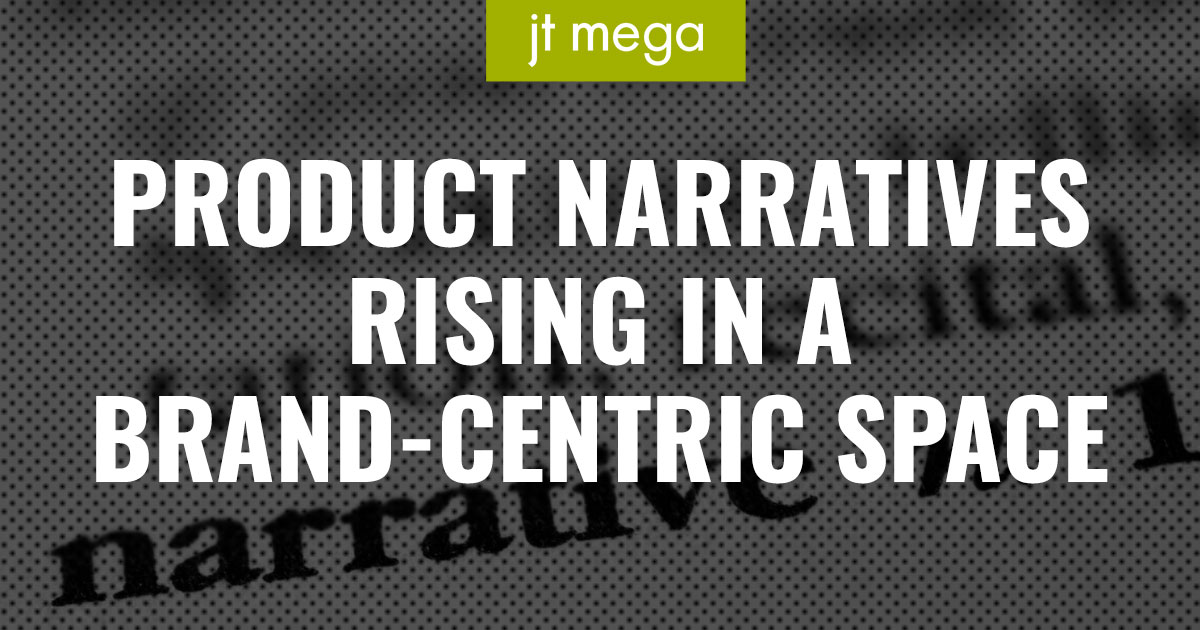 The Case for ‘Product Narratives’ in Today’s Marketplace