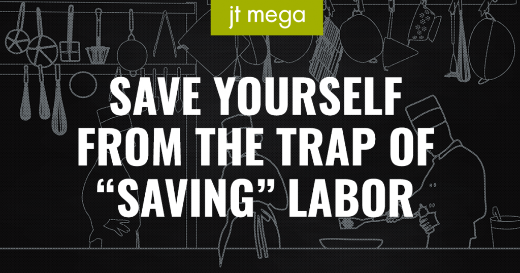 Save yourself from the trap of “saving” labor